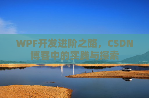 WPF开发进阶之路，CSDN博客中的实践与探索